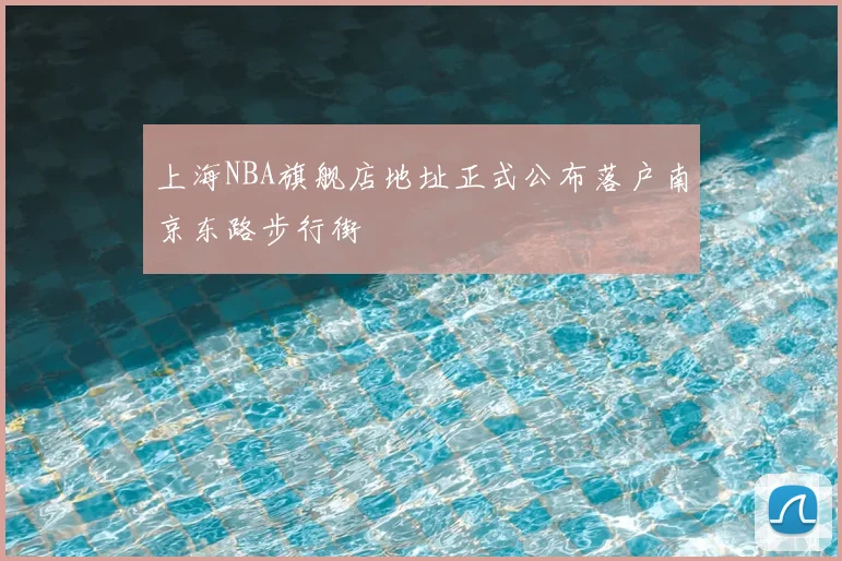 上海NBA旗舰店地址正式公布落户南京东路步行街