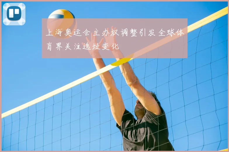 上海奥运会主办权调整引发全球体育界关注选址变化