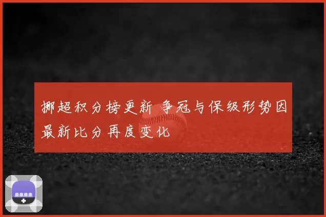 挪超积分榜更新 争冠与保级形势因最新比分再度变化