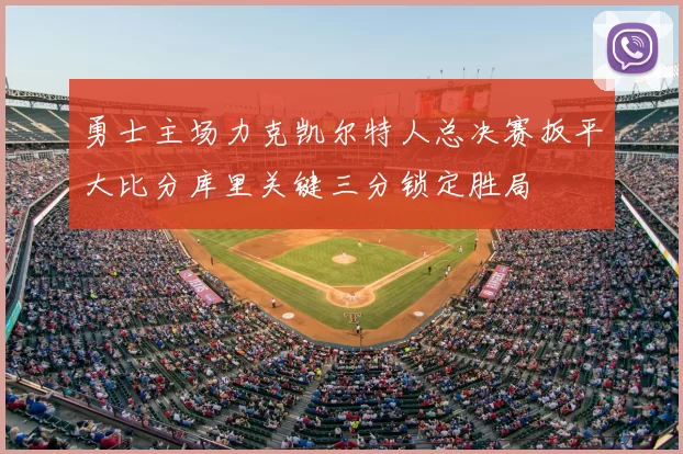 勇士主场力克凯尔特人总决赛扳平大比分库里关键三分锁定胜局