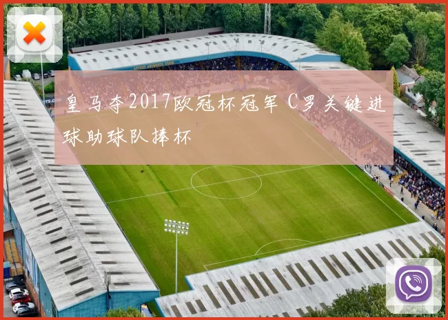 皇马夺2017欧冠杯冠军 C罗关键进球助球队捧杯