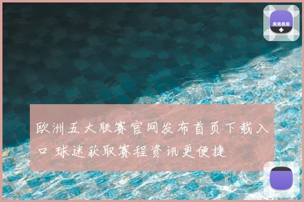 欧洲五大联赛官网发布首页下载入口 球迷获取赛程资讯更便捷