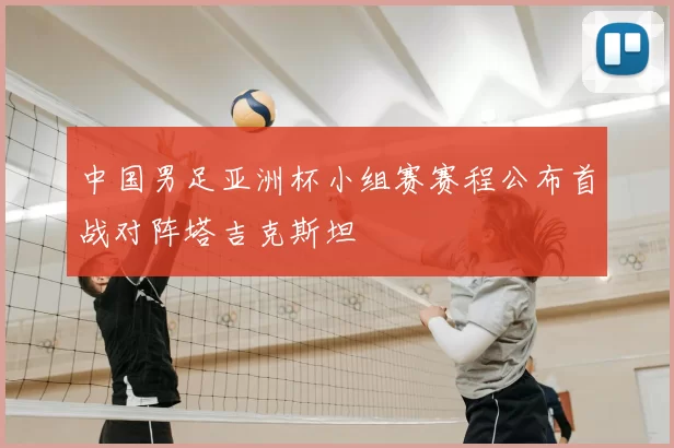 中国男足亚洲杯小组赛赛程公布首战对阵塔吉克斯坦